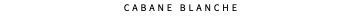 CABANE BLANCHE